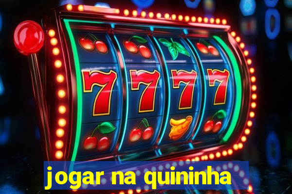 jogar na quininha